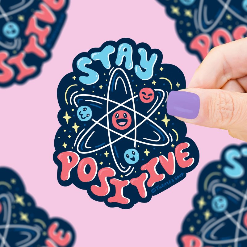 S 625 Stay Positive Science Atoms Protons Vinyl Sticker by Turtles Soup